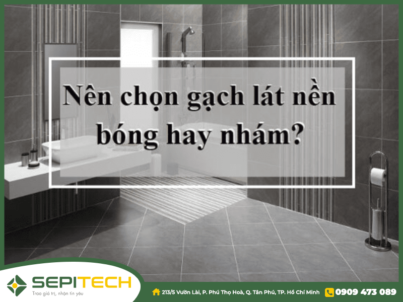 Nên chọn loại gạch lát nền bóng hay gạch nhám?